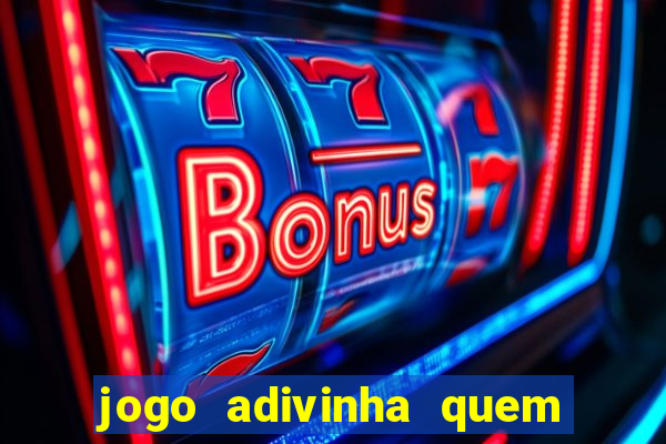 jogo adivinha quem sou eu